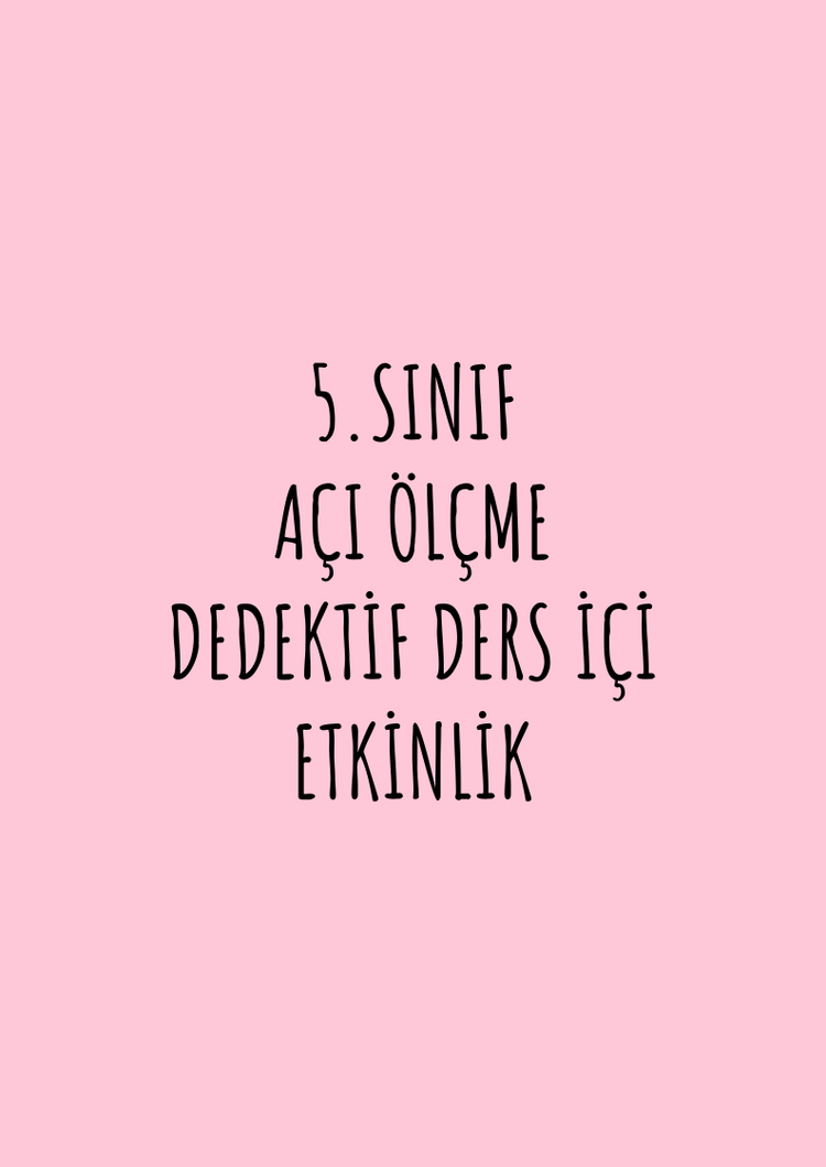 5.SINIF AÇI ÖLÇME DEDEKTİF DERS İÇİ ETKİNLİK