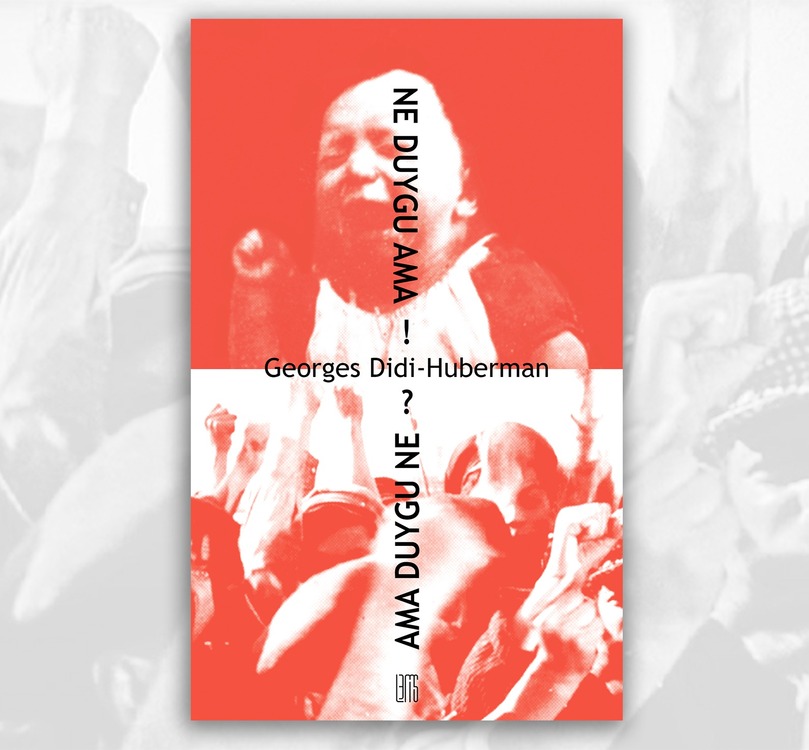 GEORGES DIDI-HUBERMAN Ne Duygu Ama! Ama Duygu Ne?