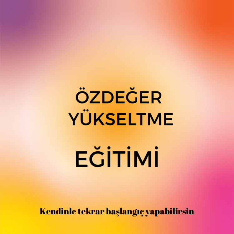 ÖZDEĞER YÜKSELTME EĞİTİMİ- KENDİNİ SEVME