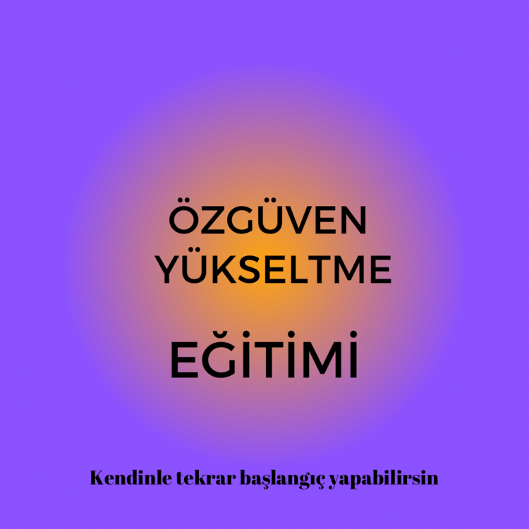 3 LÜ PAKET ÖZSEVGİ-ÖZDEĞER-ÖZGÜVEN YÜKSELTME EĞİTİMİ