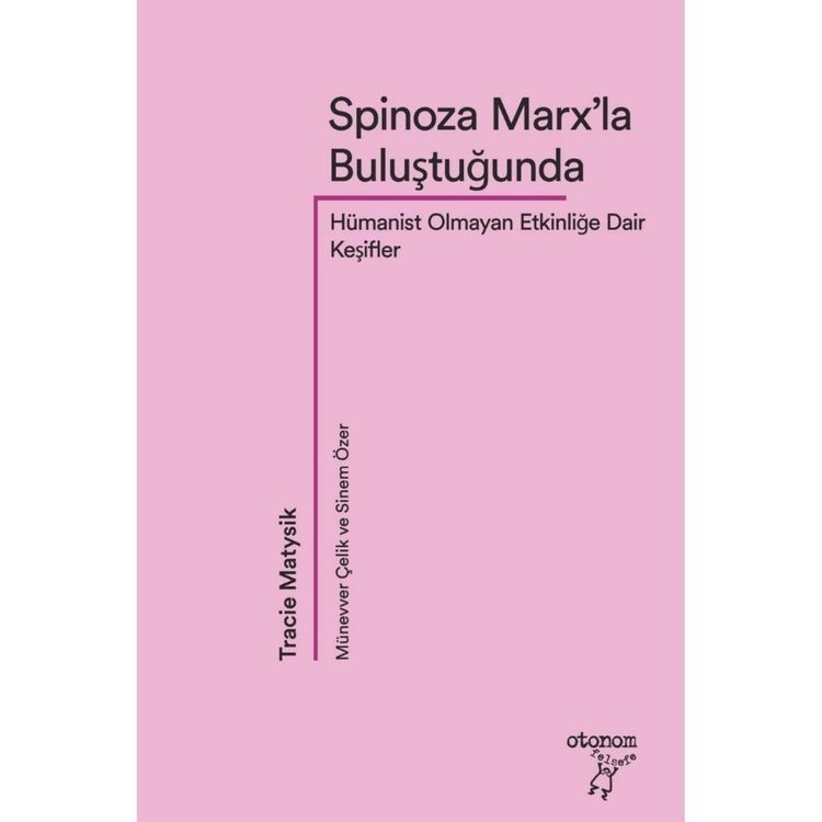 Spinoza Marx’la Buluştuğunda: Hümanist Olmayan Etkinliğe Dair Keşifler