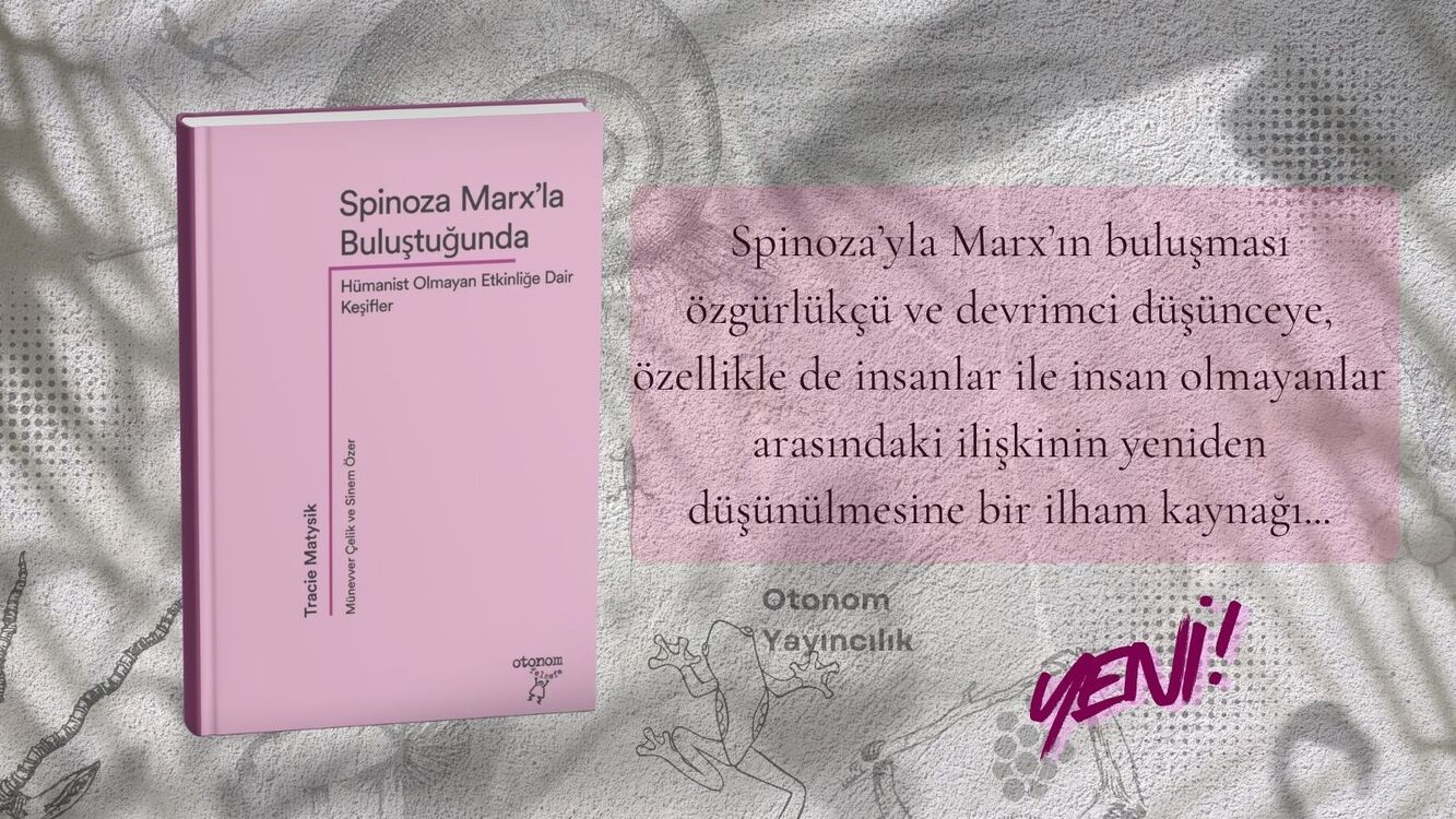 Spinoza Marx’la Buluştuğunda: Hümanist Olmayan Etkinliğe Dair Keşifler