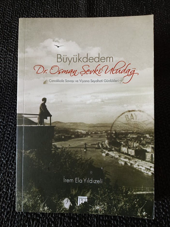 BÜYÜKDEDEM DR. OSMAN ŞEVKİ ULUDAĞ ÇANAKKALE SAVAŞI VE VİYANA SEYAHATİ GÜNLÜKLERİ.