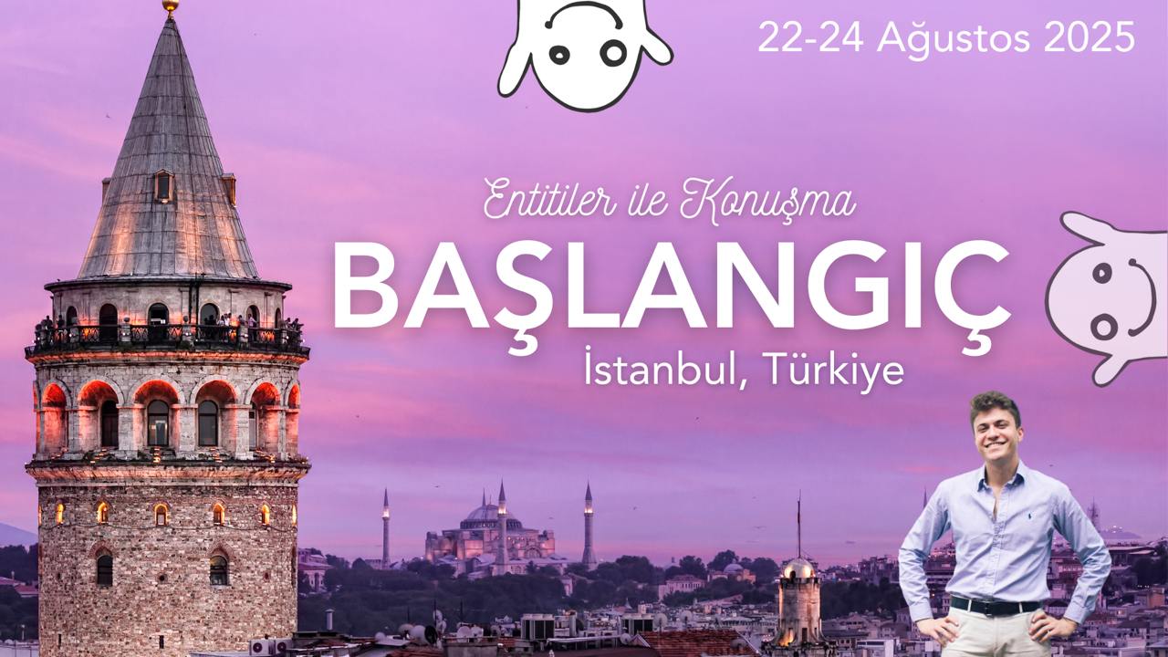 22-24 Ağustos 2025 I Entitiler ile Konuşma Başlangıç - İstanbul