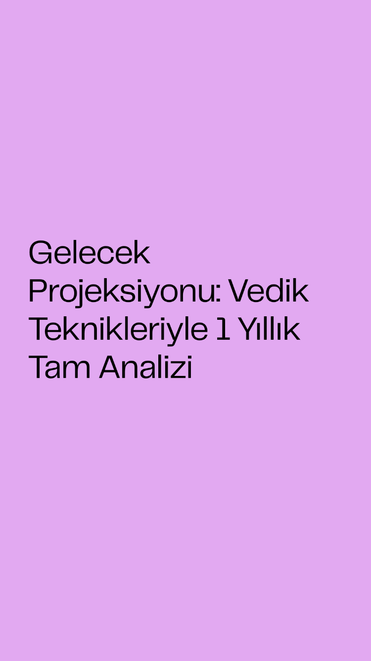 Gelecek Projeksiyonu: Vedik Teknikleriyle 1 Yıllık Tam Analiz