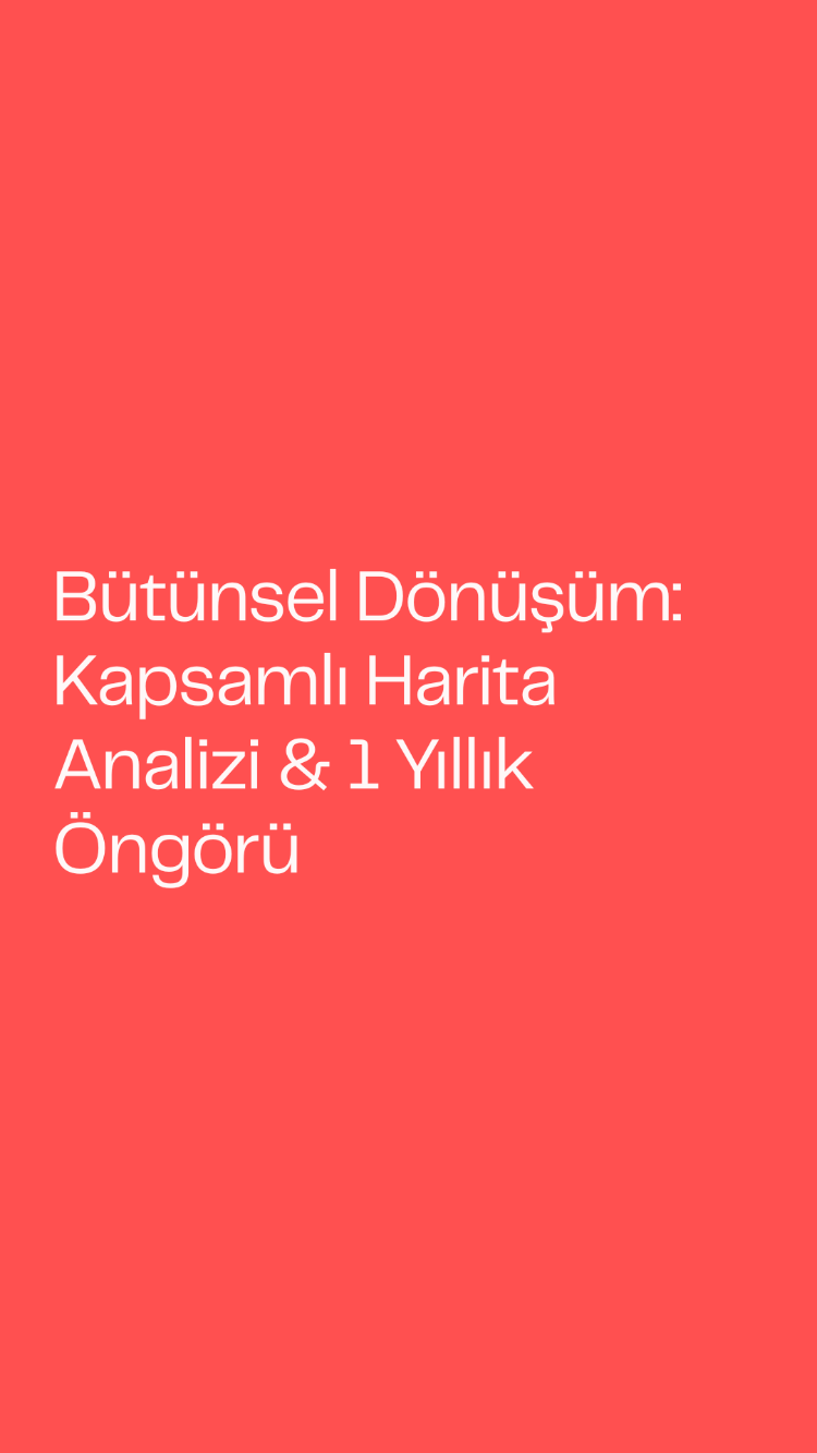 Bütünsel Dönüşüm: Kapsamlı Harita Analizi & 1 Yıllık Öngörü