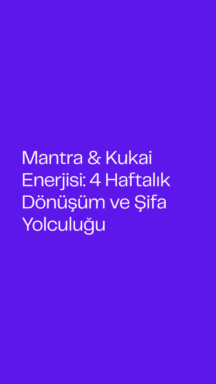 Mantra & Kukai Enerjisi: 4 Haftalık Dönüşüm ve Şifa Yolculuğu