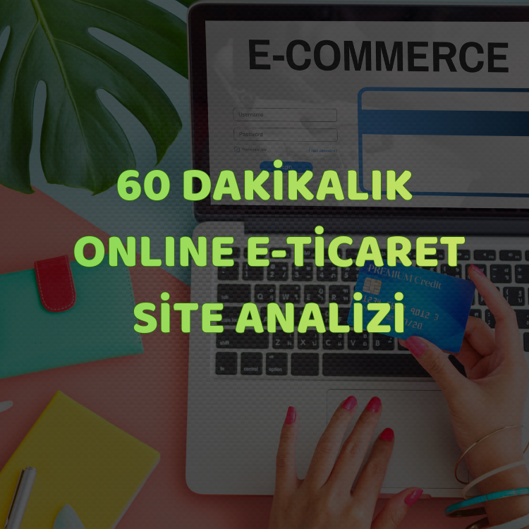 60 DAKİKALIK ONLINE E-TİCARET SİTE ANALİZİ