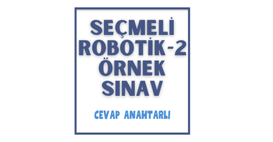 Seçmeli Robotik-2  1. Dönem 1. Yazılı Sınav & Cevap Anahtarı
