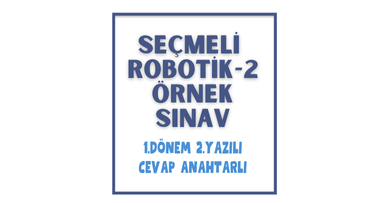 Seçmeli Robotik-2 / 1. Dönem 2. Yazılı Sınav & Cevap Anahtarı