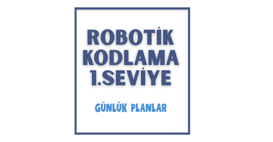 Seçmeli Robotik Kodlama 1. Seviye Tüm Haftalar Günlük Plan