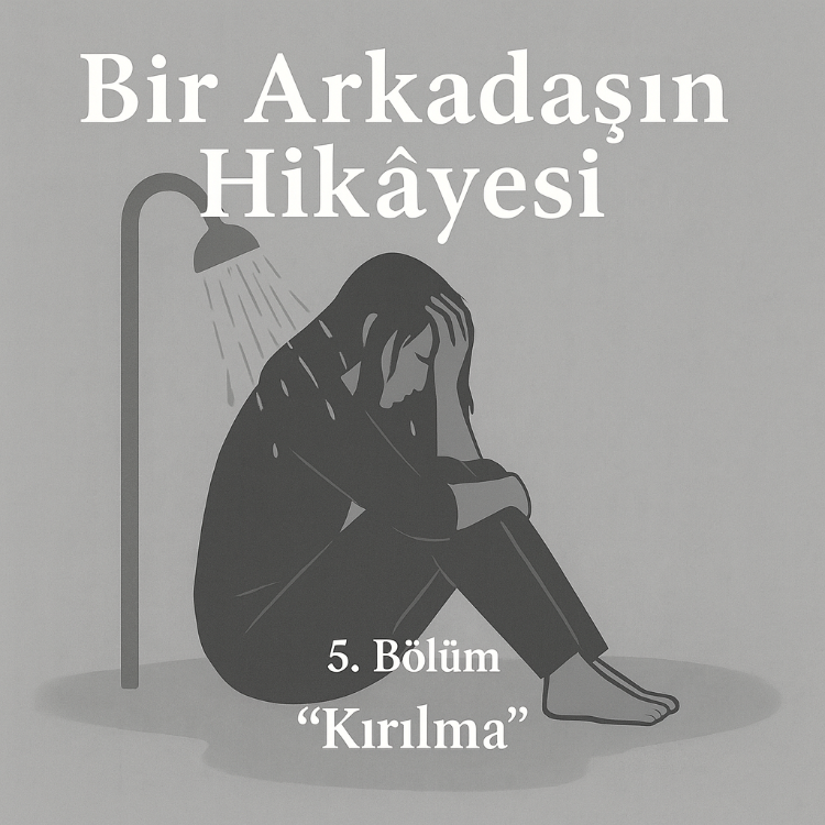 BİR ARKADAŞIN HİKAYESİ - Bölüm 5 - Kırılma