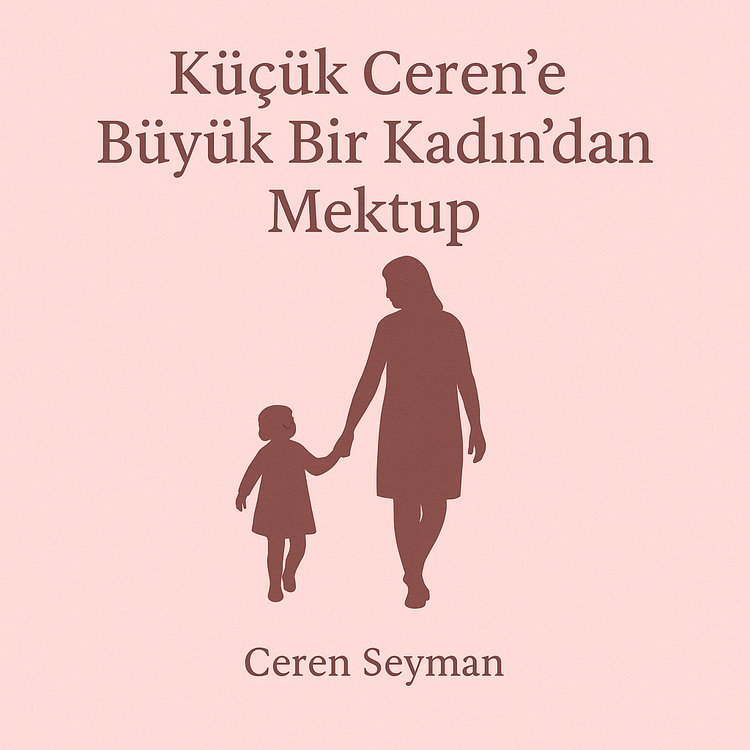 Küçük Ceren'e Büyük Bir Kadın'dan Mektup