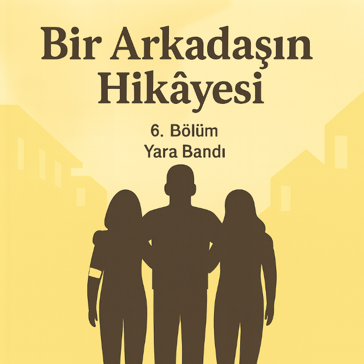 BİR ARKADAŞIN HİKAYESİ - Bölüm 6 - ''Yara Bandı''