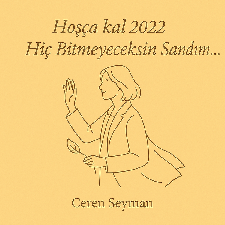 Hoşça kal 2022, Hiç Bitmeyeceksin Sandım...
