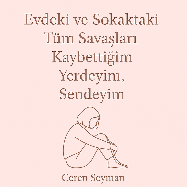 Evdeki ve Sokaktaki Tüm Savaşları Kaybettiğim Yerdeyim, Sendeyim.