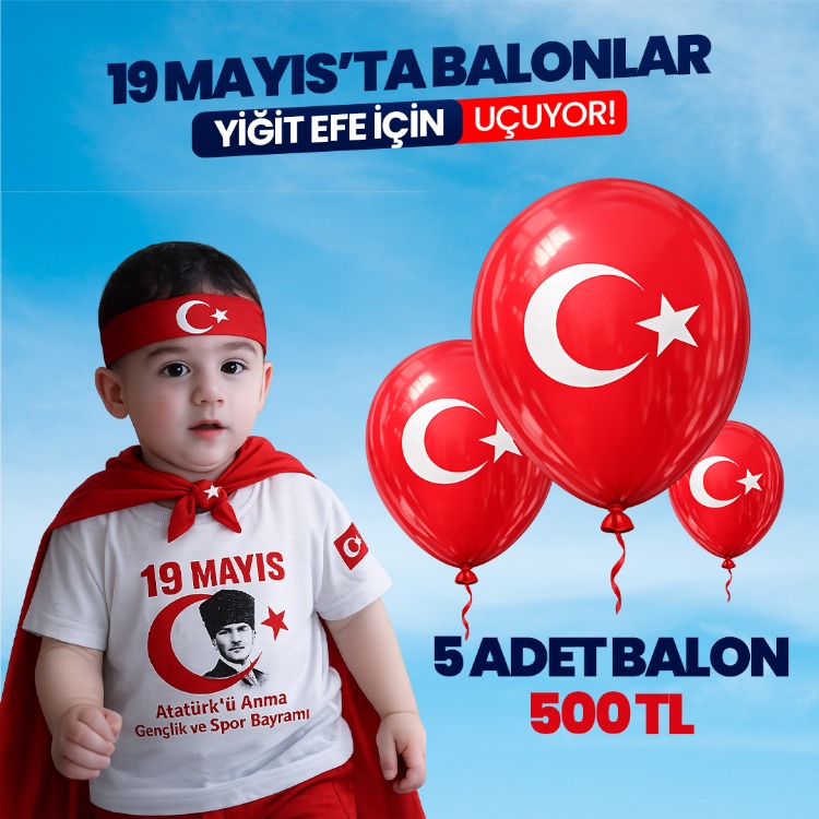 19 MAYIS'TA BALONLAR YİĞİT EFE İÇİN UÇUYOR!