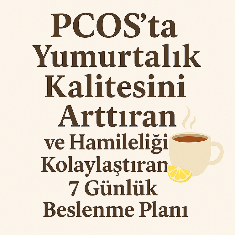 Yumurtalık Kalitesini Artıran,Hormonlarını Dengeleyen ve Gebeliği Destekleyen Beslenme Planı