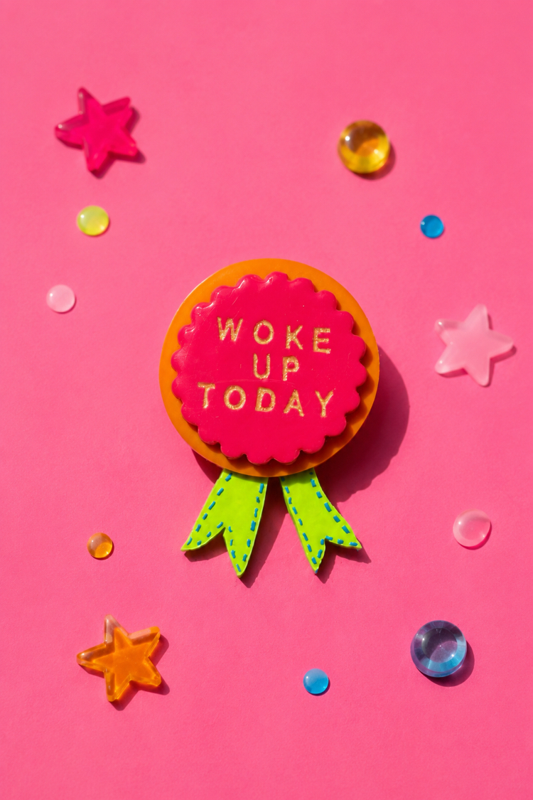 Congrats! You woke up today !