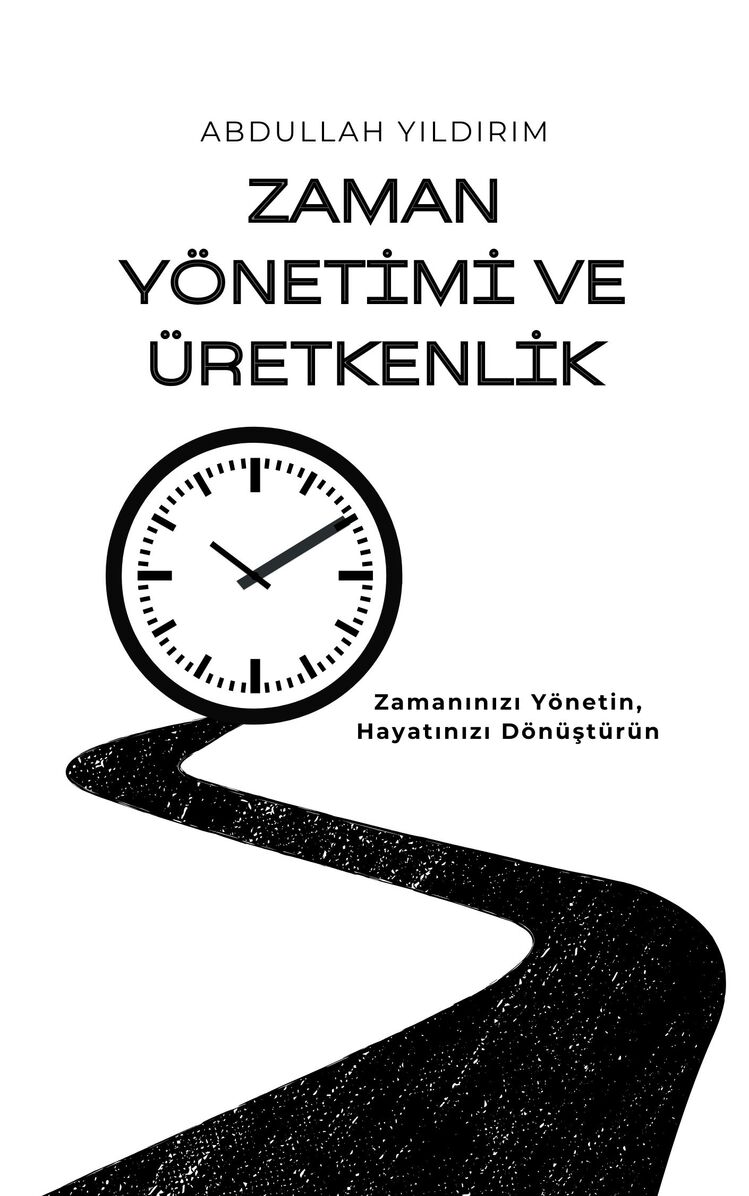 Zaman Yönetimi ve Üretkenlik: Zamanınızı Yönetin, Hayatınızı Dönüştürün