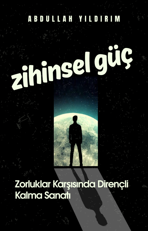 Zihinsel Güç: Zorluklar Karşısında Dirençli Kalma Sanatı