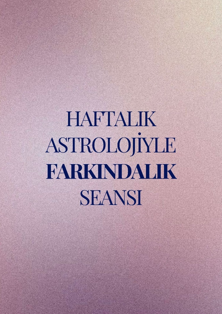 Haftalık Astrolojiyle Farkındalık Seansı