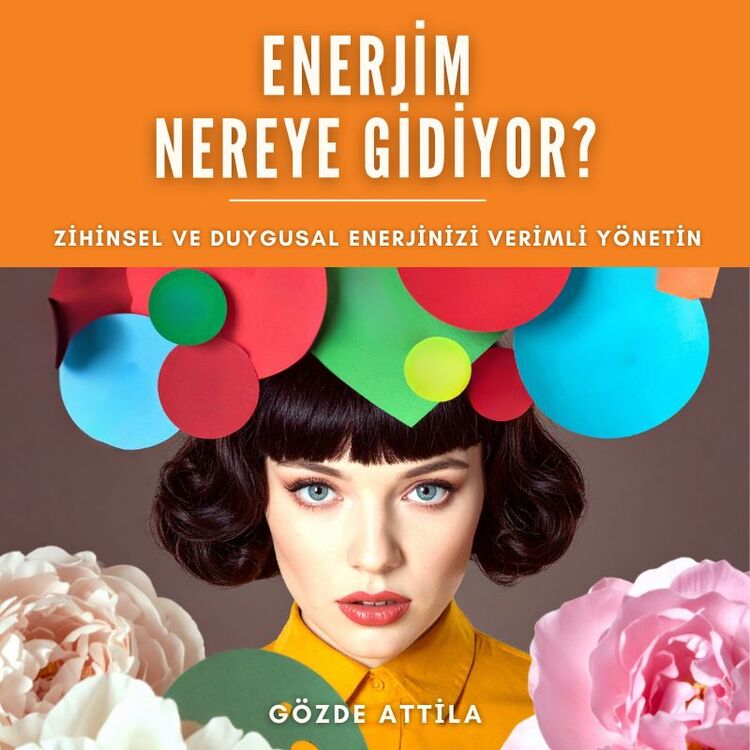 Enerjim Nereye Gidiyor? Zihinsel ve Duygusal Enerjinizi Verimli Yönetin
