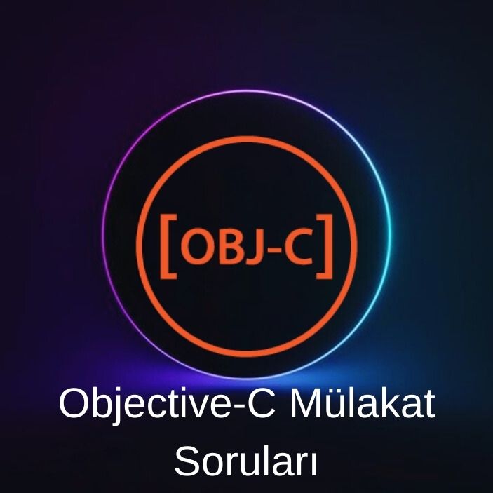 OBJECTIVE-C & iOS GELİŞTİRME MÜLAKAT SORULARI