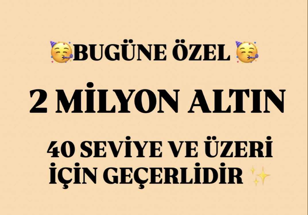2 MİLYON ALTIN ( 40 ve ÜZERİ SEVİYELER İÇİNDİR)