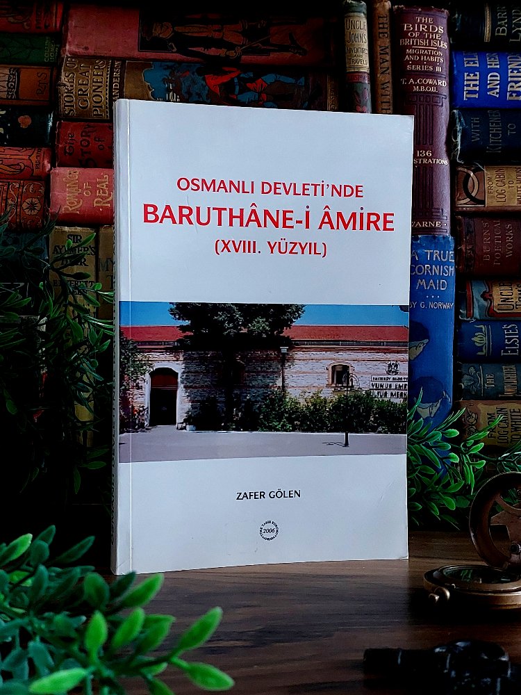 Zafer Gölen — Osmanlı Devleti'nde Baruthane-i Amire (XVIII. Yüzyıl) * 2006