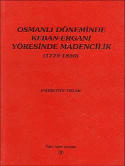 Osmanlı Döneminde Keban Ergani Yöresinde Madencilik (1751-1850)