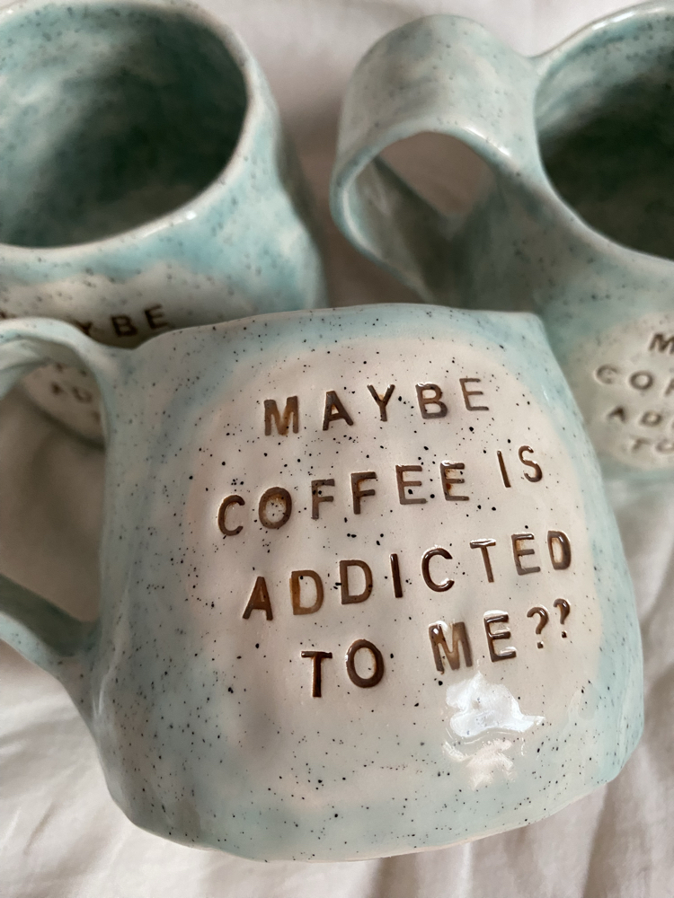 “Maybe coffee is addicted to me?” handmade mug