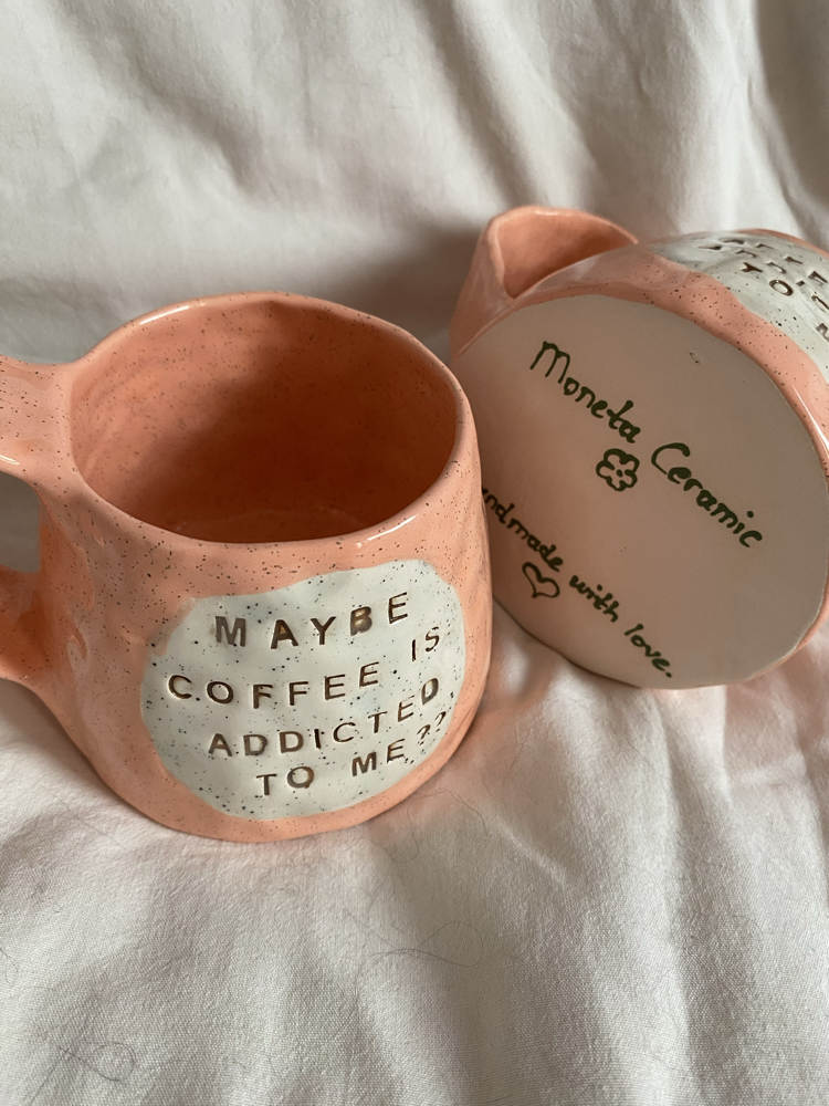 “Maybe coffee is addicted to me?” Handmade mug