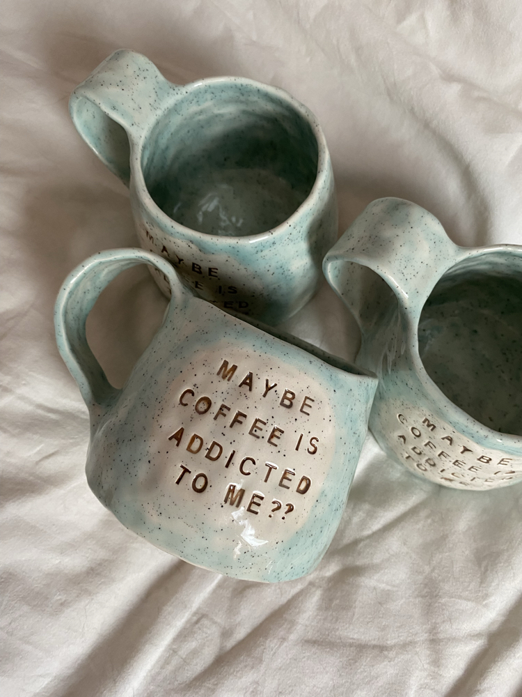 “Maybe coffee is addicted to me?” handmade mug