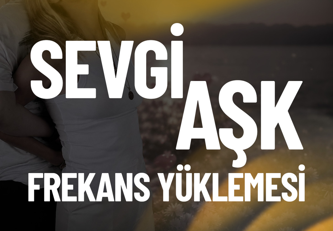 SEVGİ - AŞK FREKANS YÜKLEMESİ