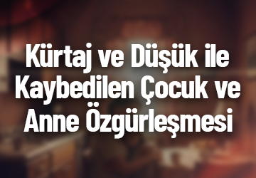 Kürtaj ve Düşük ile Kaybedilen Çocuk ve Anne Özgürleşmesi Çalışması