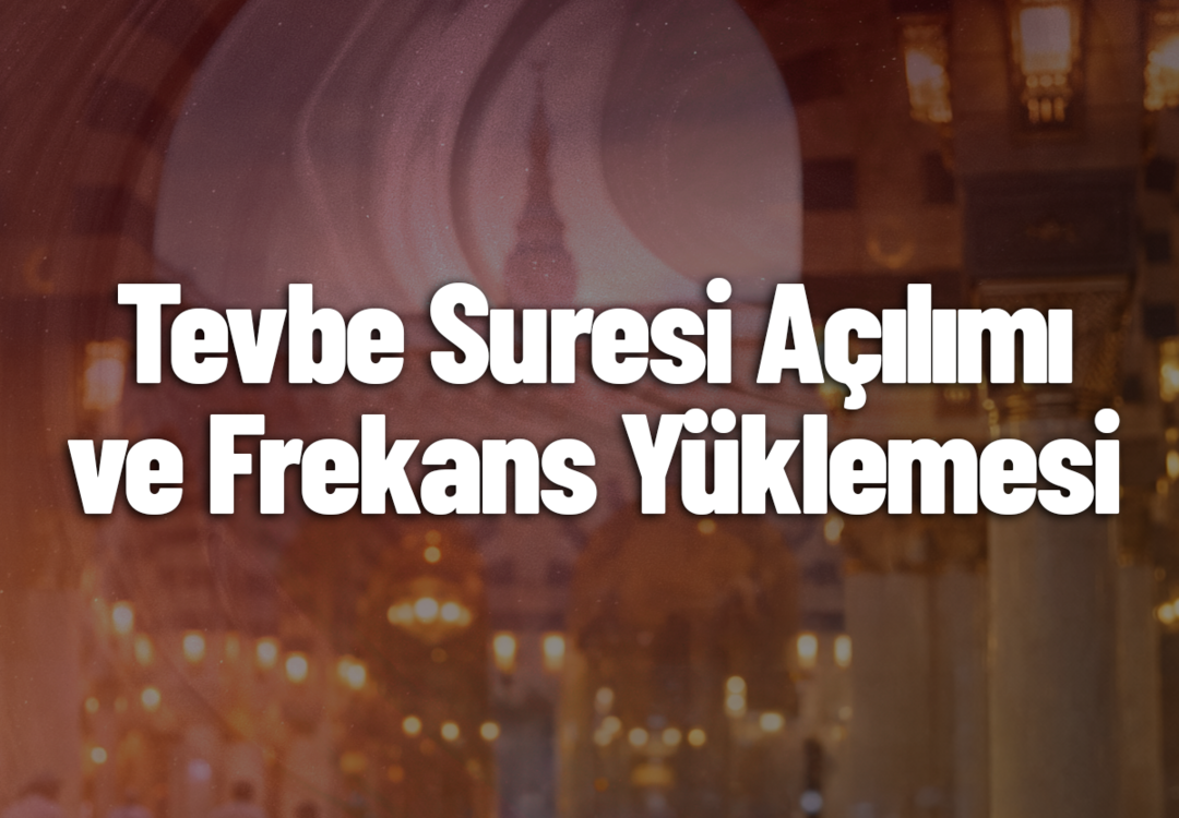 TEVBE SURESİ AÇILIMI VE FREKANS YÜKLEMESİ