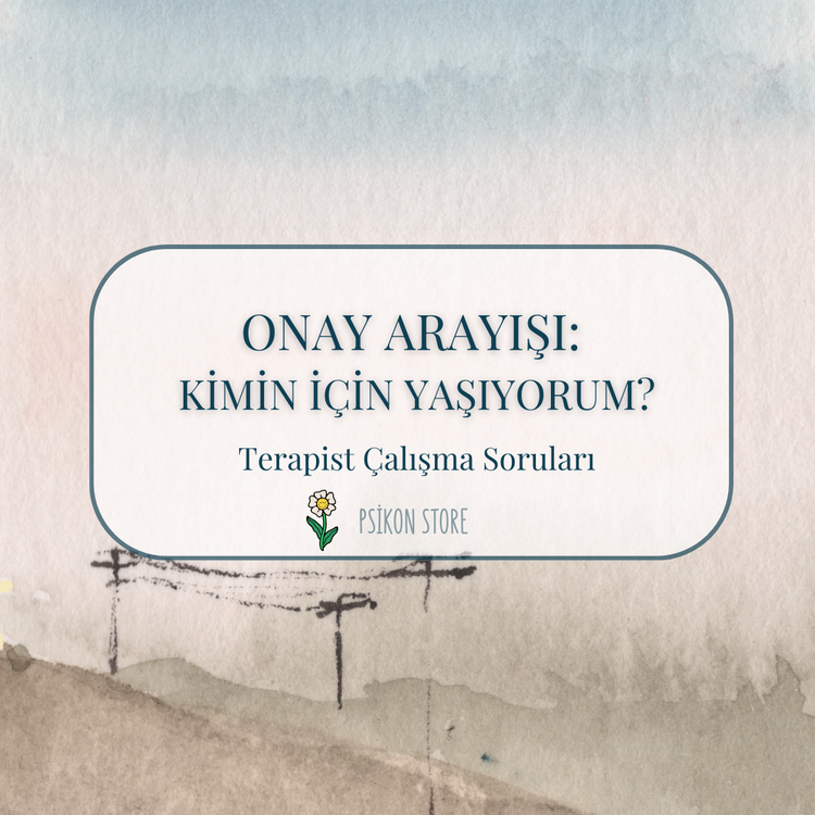 ONAY ARAYIŞI - TERAPİST ÇALIŞMA SORULARI (DİJİTAL BELGE)
