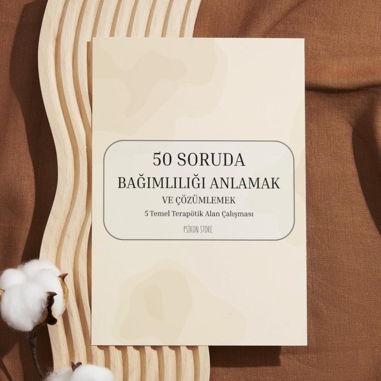 50 SORUDA BAĞIMLILIĞI ANLAMAK VE ÇÖZÜMLEMEK: 5 TEMEL TERAPÖTİK ÇALIŞMA (DİJİTAL BELGE)