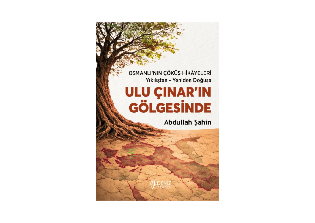 “Ulu Çınar’ın Gölgesinde / Osmanlı’nın Çöküş Hikâyeleri - Abdullah ŞAHİN