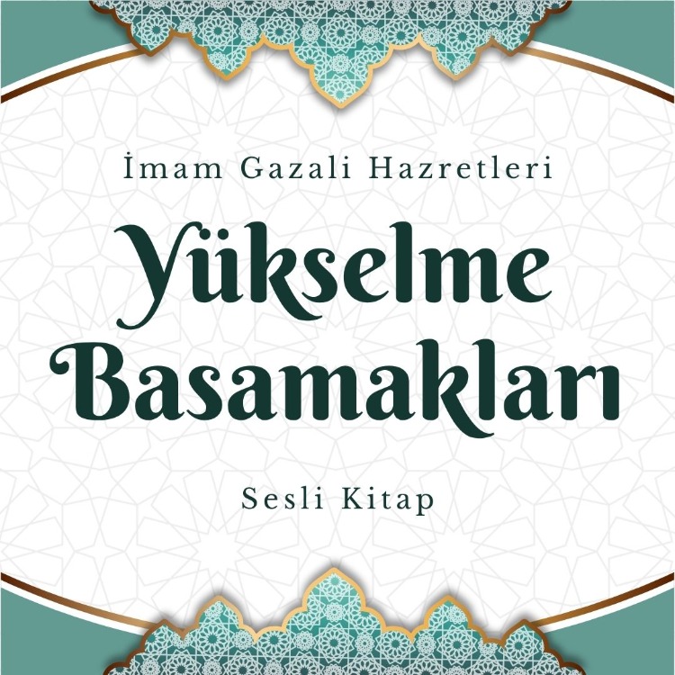 Yükselme Basamakları | İmam Gazali Hz. (Sesli Kitap)