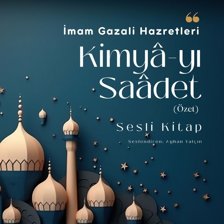 Kimyâ-yı Saâdet (Özet) | Sesli Kitap | 13 Bölüm 10 Saat | İmâm Gazâlî Hazretleri