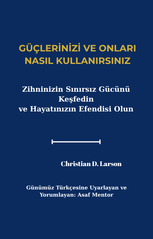  Güçlerinizi ve Onları Nasıl Kullanırsınız - Christian D. Larson (Günümüz Türkçesiyle)