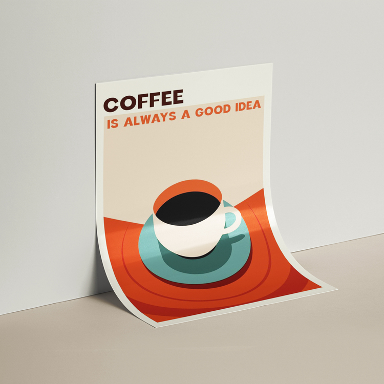 Coffee is Always a Good Idea Poster