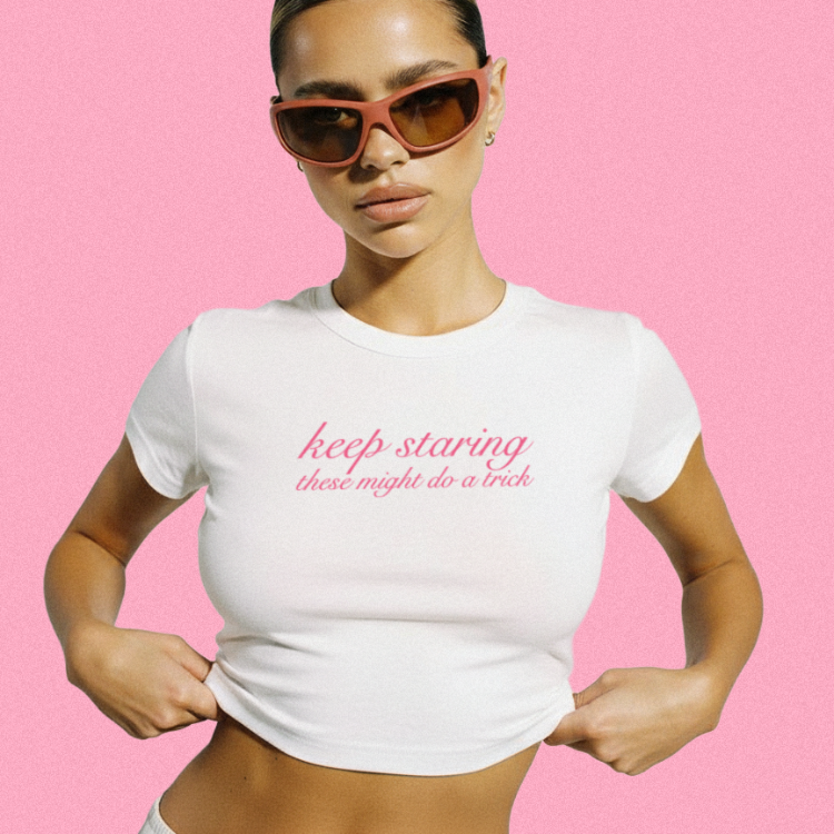 Keep Staring These Might Do A Trick Baby Tee