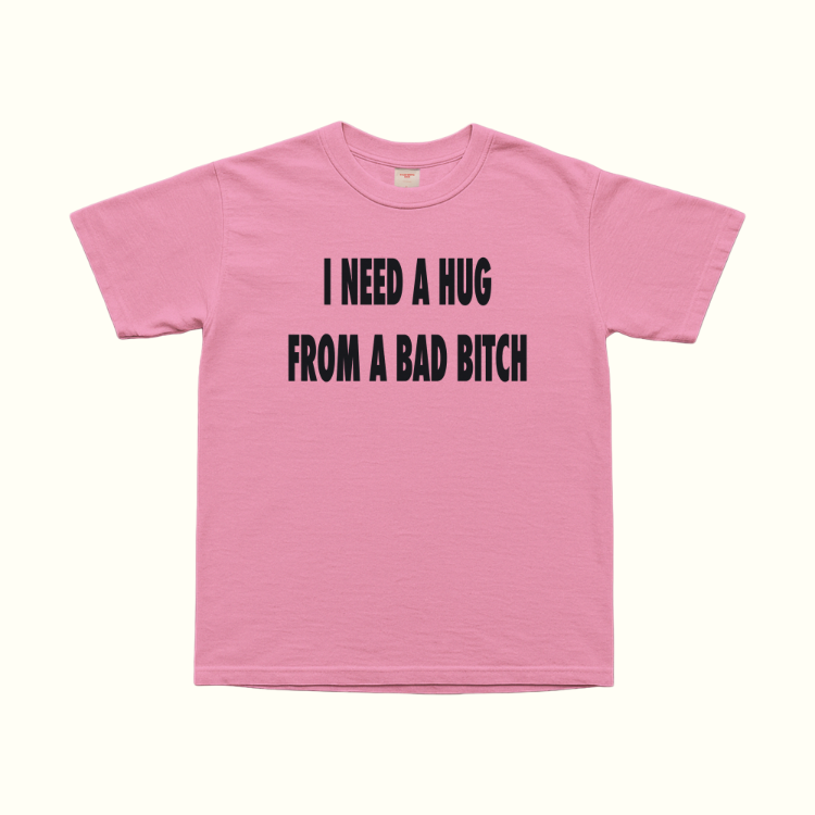 I Need A Hug From A Bad Bitch T-Shirt