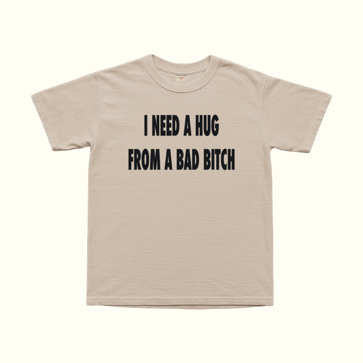 I Need A Hug From A Bad Bitch T-Shirt