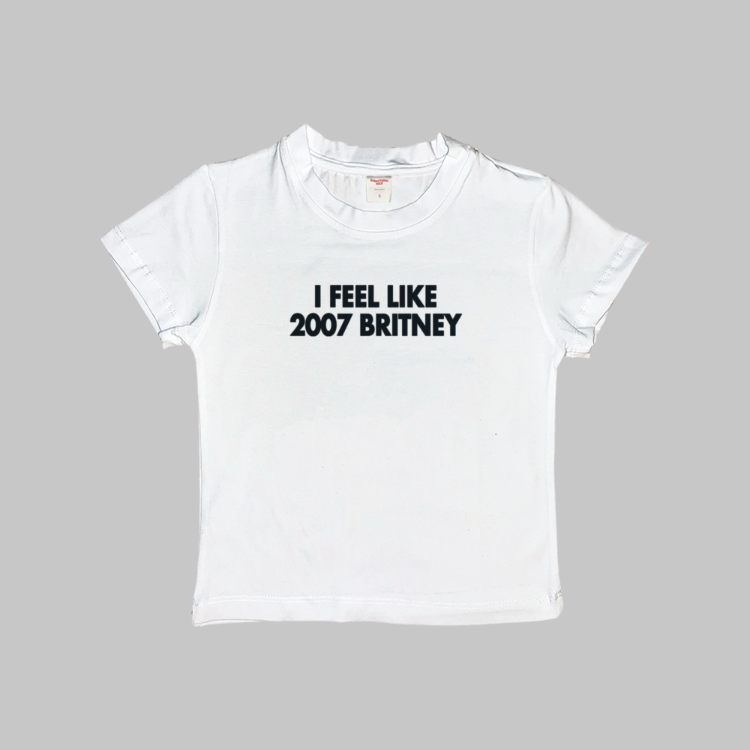 I Feel Like 2007 Britney Baby Tee