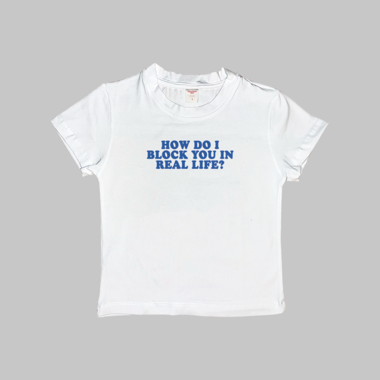 How Do I Block You In Real Life Baby Tee