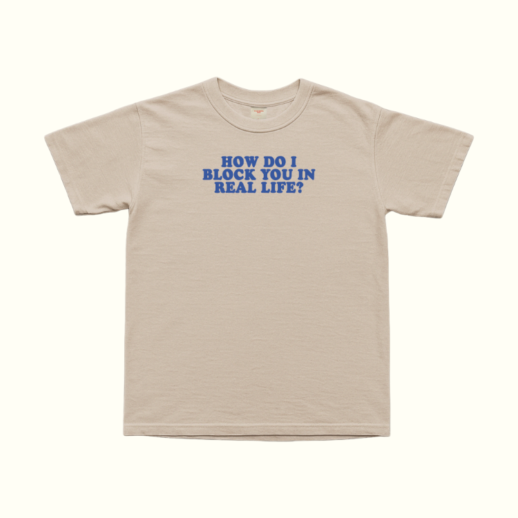 How Do I Block You In Real Life T-Shirt